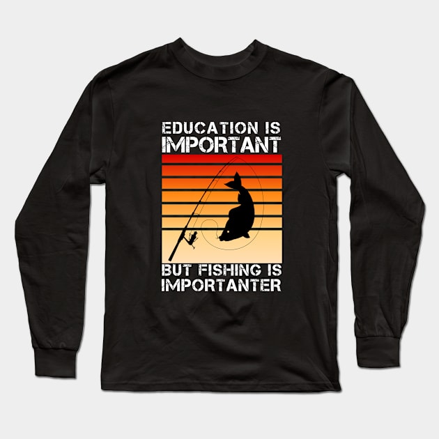 Education Is Important But Fishing Is Importanter Long Sleeve T-Shirt by GoodWills